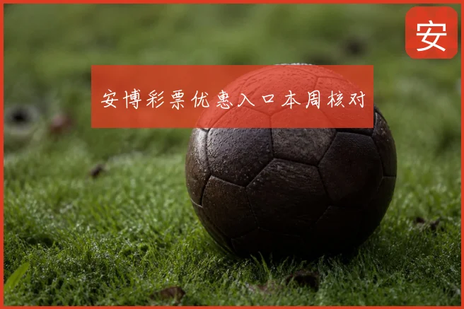 安博彩票优惠入口本周核对